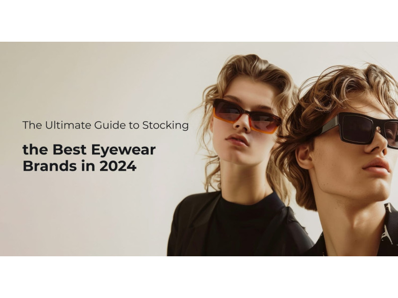 The Ultimate Guide to Stocking the Best Eyewear Brands in 2024